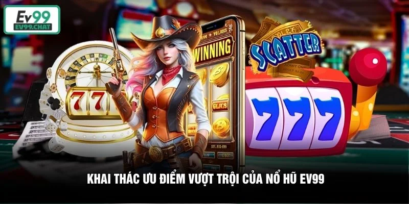 Khai thác ưu điểm vượt trội của nổ hũ EV99