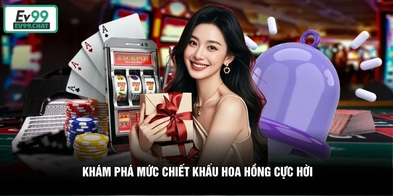 Khám phá mức chiết khấu hoa hồng cực hời Khám phá mức chiết khấu hoa hồng cực hời