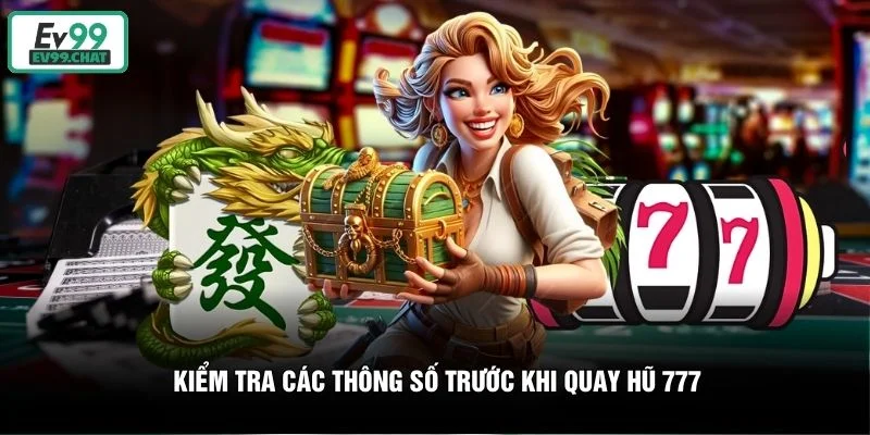 Kiểm tra các thông số trước khi quay hũ 777 Kiểm tra các thông số trước khi quay hũ 777