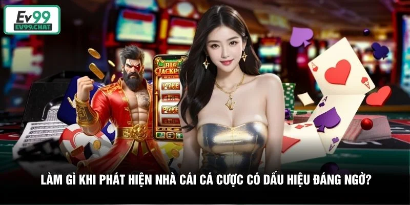 Làm gì khi phát hiện nhà cái cá cược có dấu hiệu đáng ngờ? Làm gì khi phát hiện nhà cái cá cược có dấu hiệu đáng ngờ?