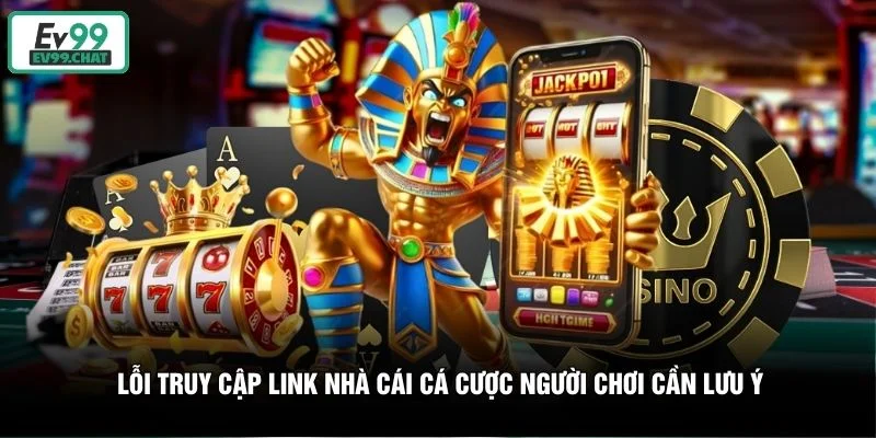 Lỗi truy cập link nhà cái cá cược người chơi cần lưu ý Lỗi truy cập link nhà cái cá cược người chơi cần lưu ý