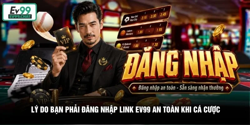 Lý do bạn phải đăng nhập link EV99 an toàn khi cá cược Lý do bạn phải đăng nhập link EV99 an toàn khi cá cược