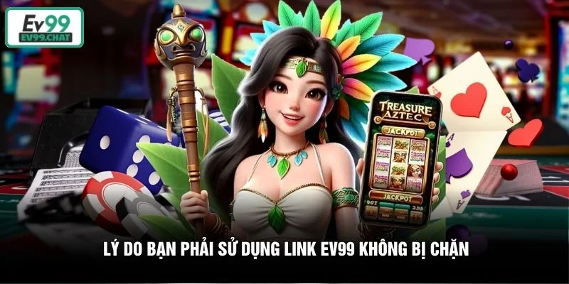 Lý do bạn phải sử dụng link EV99 không bị chặn Lý do bạn phải sử dụng link EV99 không bị chặn