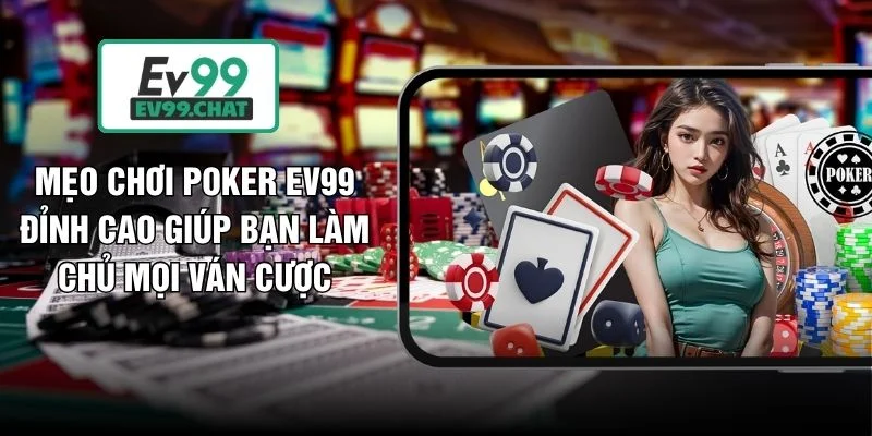Mẹo Chơi Poker EV99 Đỉnh Cao Giúp Bạn Làm Chủ Mọi Ván Cược