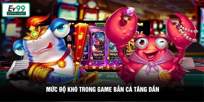 Mức độ khó trong game bắn cá tăng dần Mức độ khó trong game bắn cá tăng dần