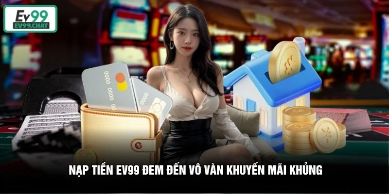 Nạp tiền EV99 đem đến vô vàn khuyến mãi khủng Nạp tiền EV99 đem đến vô vàn khuyến mãi khủng