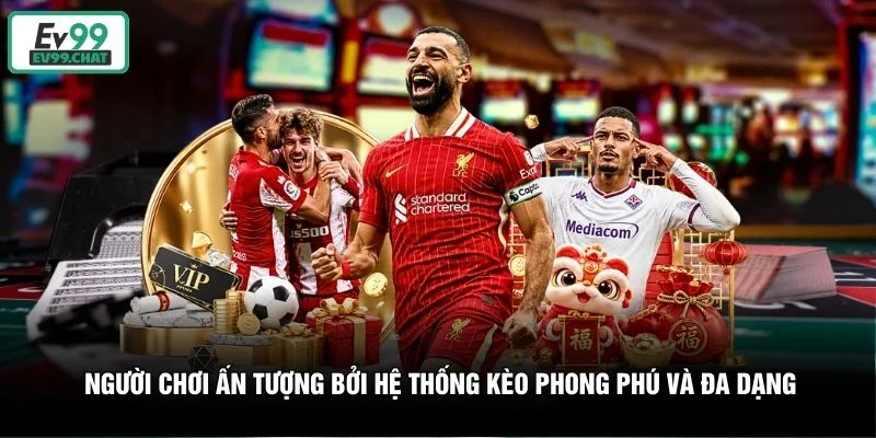 Người chơi ấn tượng bởi hệ thống kèo phong phú và đa dạng