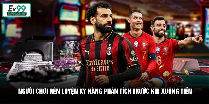 Người chơi rèn luyện kỹ năng phân tích trước khi xuống tiền Người chơi rèn luyện kỹ năng phân tích trước khi xuống tiền