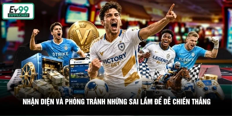 Nhận diện và phòng tránh những sai lầm để dễ chiến thắng Nhận diện và phòng tránh những sai lầm để dễ chiến thắng