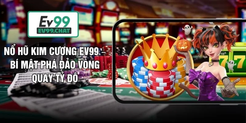 Nổ Hũ Kim Cương EV99 – Bí Mật Phá Đảo Vòng Quay Tỷ Đô