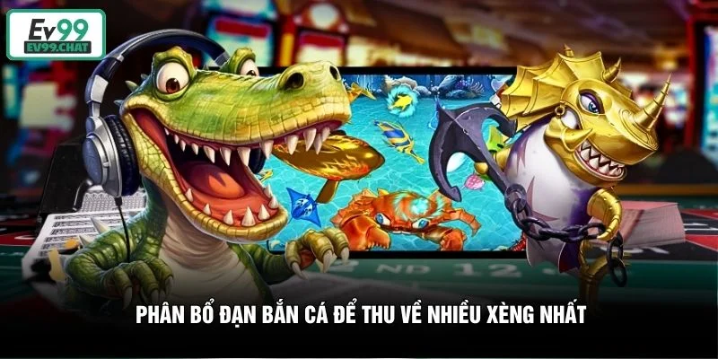 Phân bổ đạn bắn cá để thu về nhiều xèng nhất Phân bổ đạn bắn cá để thu về nhiều xèng nhất