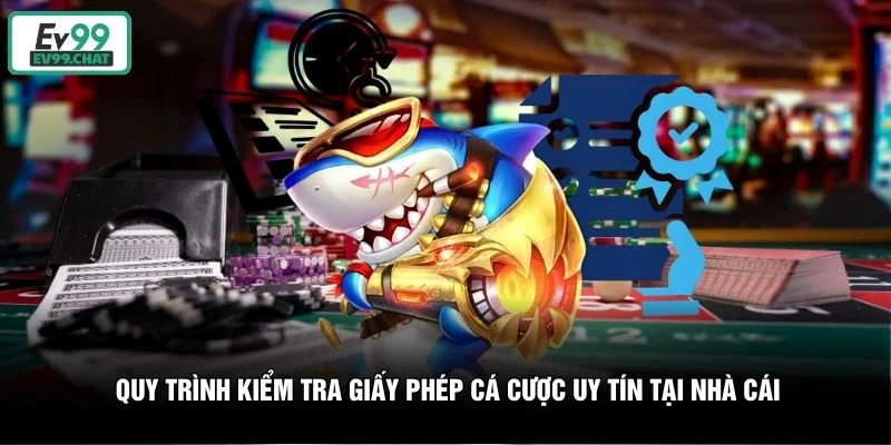 Quy trình kiểm tra giấy phép cá cược uy tín tại nhà cái Quy trình kiểm tra giấy phép cá cược uy tín tại nhà cái