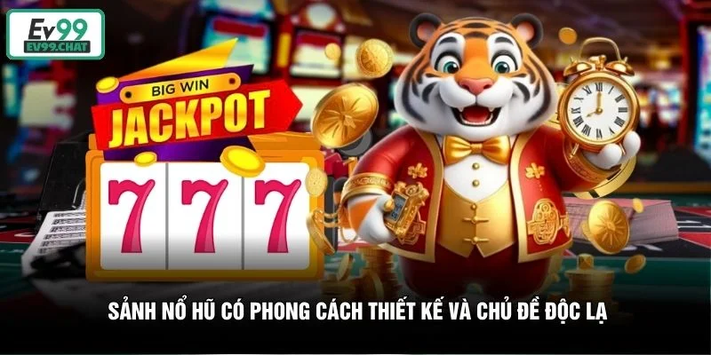 Sảnh nổ hũ có phong cách thiết kế và chủ đề độc lạ