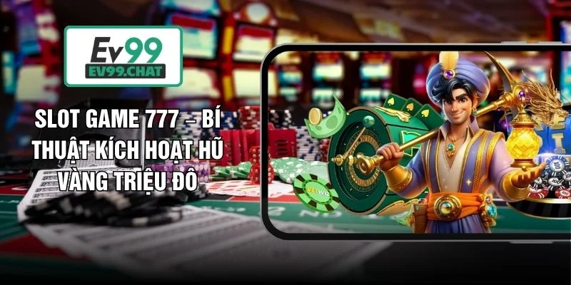 Slot Game 777 – Bí Thuật Kích Hoạt Hũ Vàng Triệu Đô