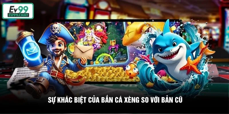 Sự khác biệt của Bắn Cá Xèng so với bản cũ Sự khác biệt của Bắn Cá Xèng so với bản cũ