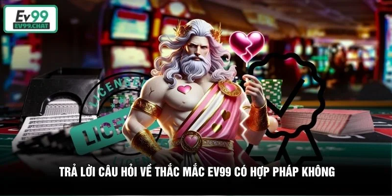 Trả lời câu hỏi về thắc mắc EV99 có hợp pháp không Trả lời câu hỏi về thắc mắc EV99 có hợp pháp không