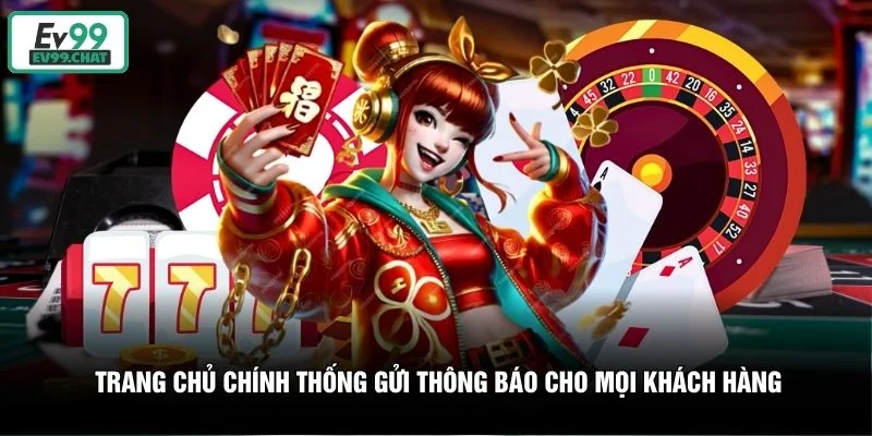 Trang chủ chính thống gửi thông báo cho mọi khách hàng Trang chủ chính thống gửi thông báo cho mọi khách hàng