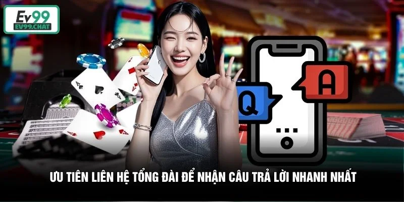 Ưu tiên liên hệ tổng đài để nhận câu trả lời nhanh nhất Ưu tiên liên hệ tổng đài để nhận câu trả lời nhanh nhất